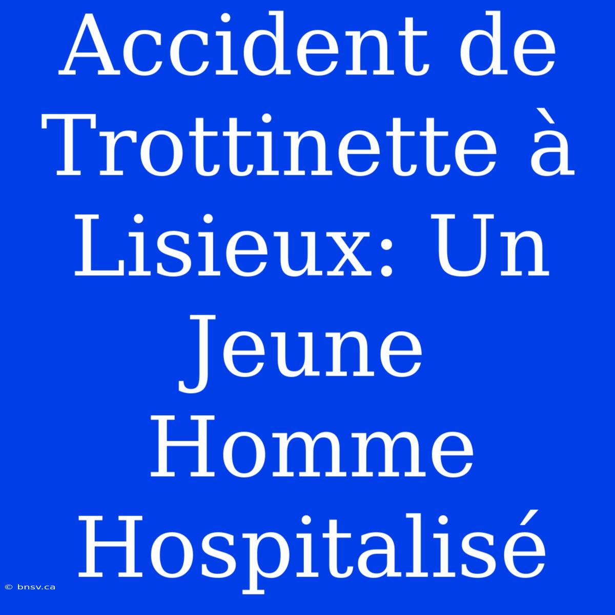 Accident De Trottinette À Lisieux: Un Jeune Homme Hospitalisé