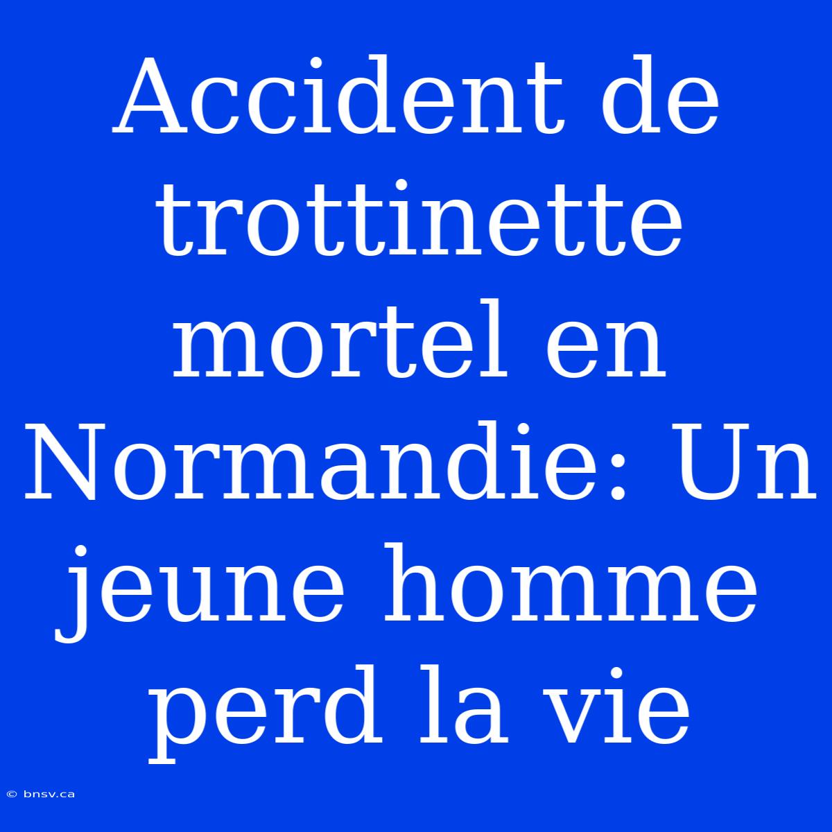 Accident De Trottinette Mortel En Normandie: Un Jeune Homme Perd La Vie