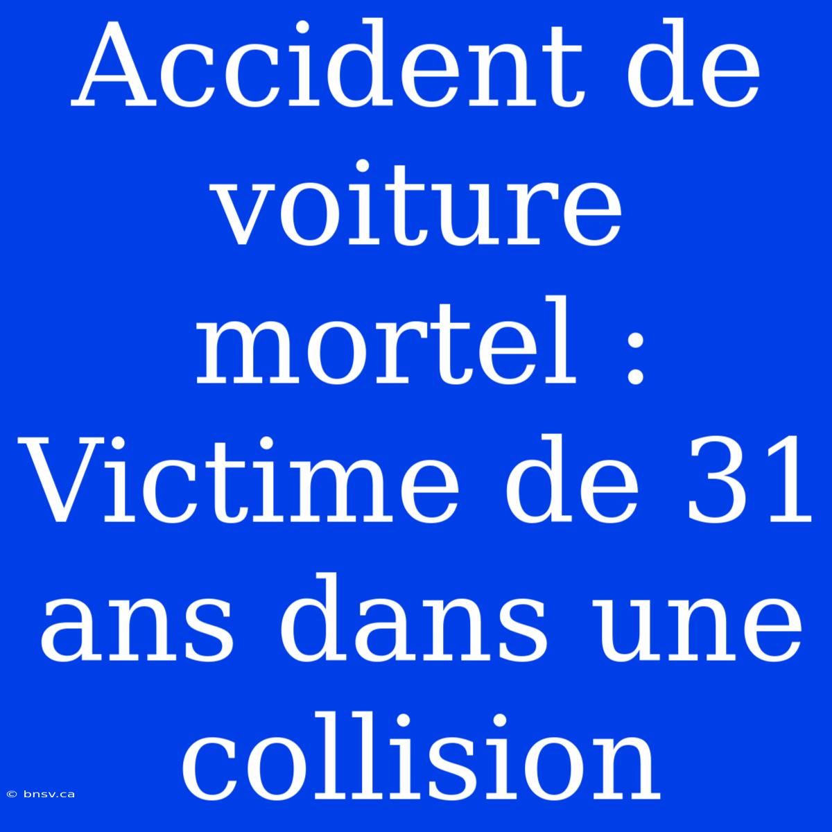 Accident De Voiture Mortel : Victime De 31 Ans Dans Une Collision