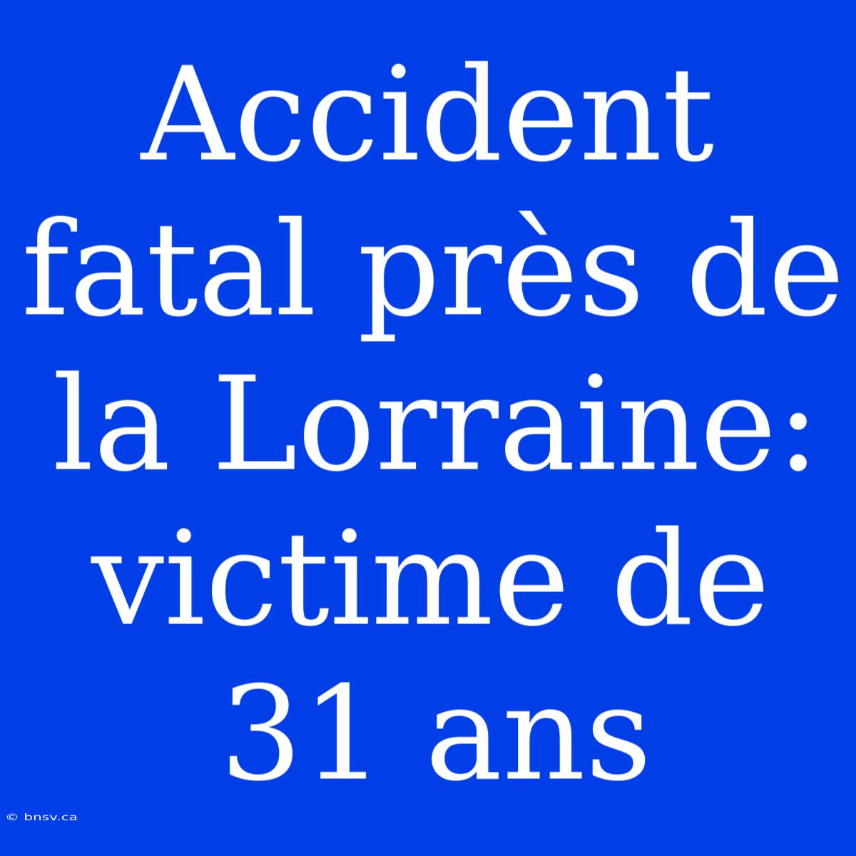 Accident Fatal Près De La Lorraine: Victime De 31 Ans