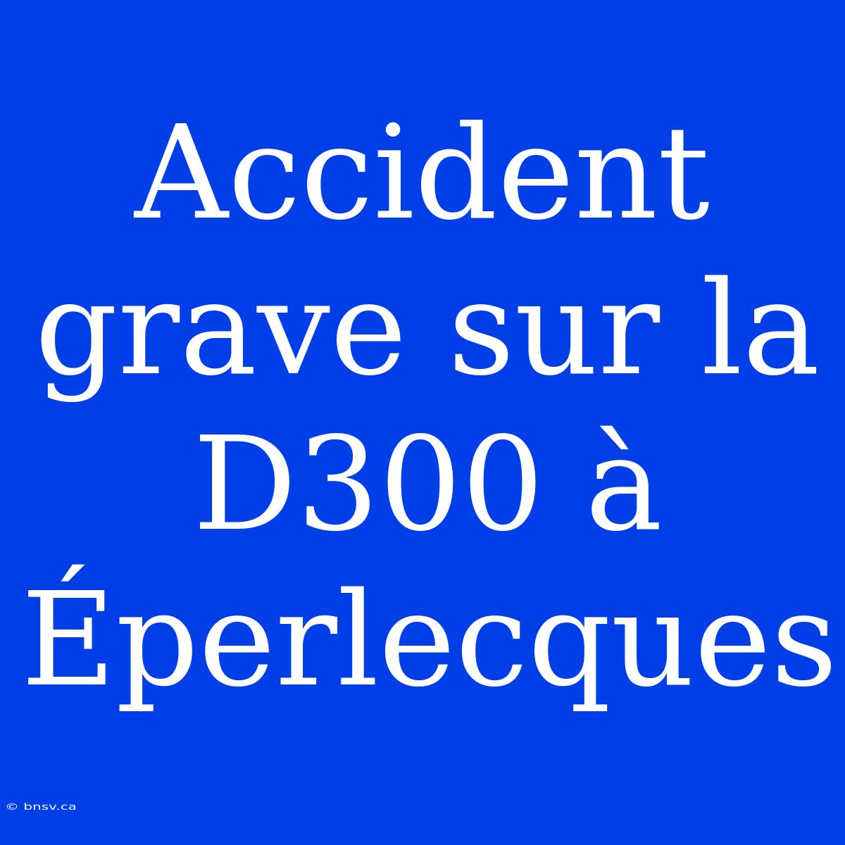 Accident Grave Sur La D300 À Éperlecques