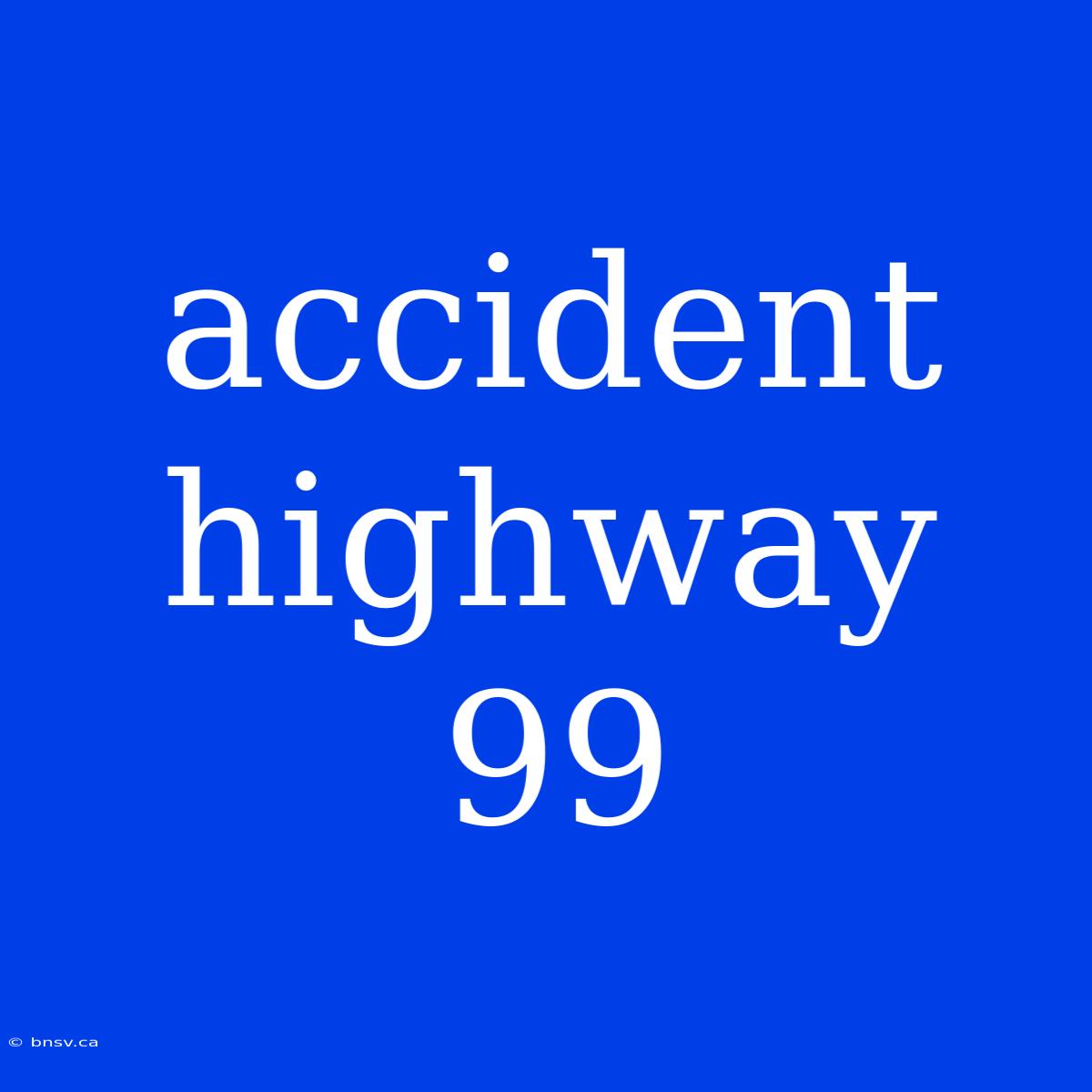 Accident Highway 99