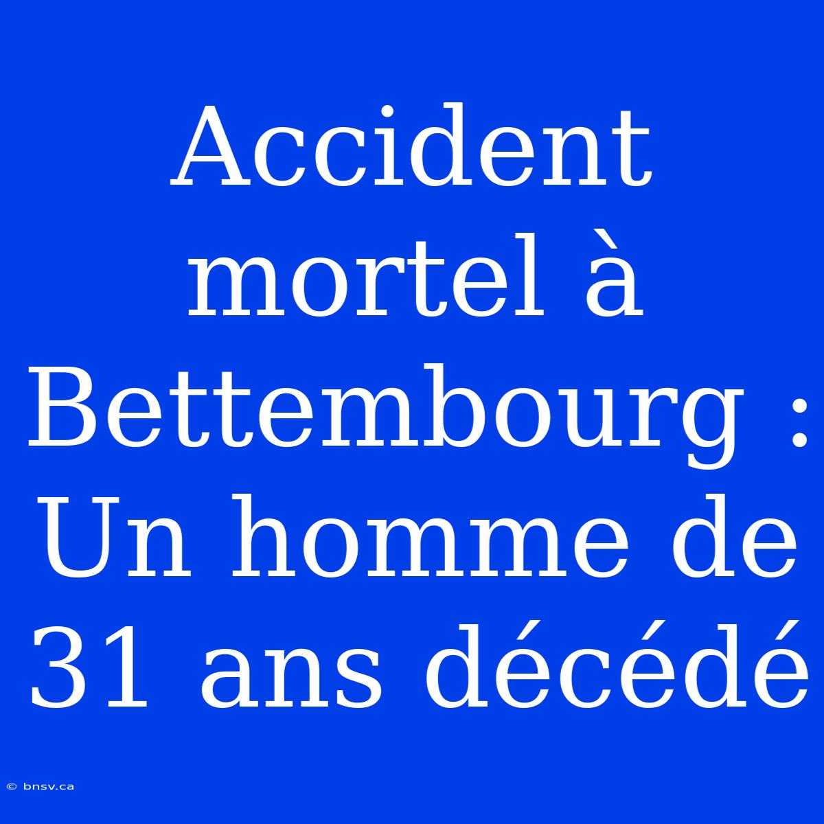 Accident Mortel À Bettembourg : Un Homme De 31 Ans Décédé