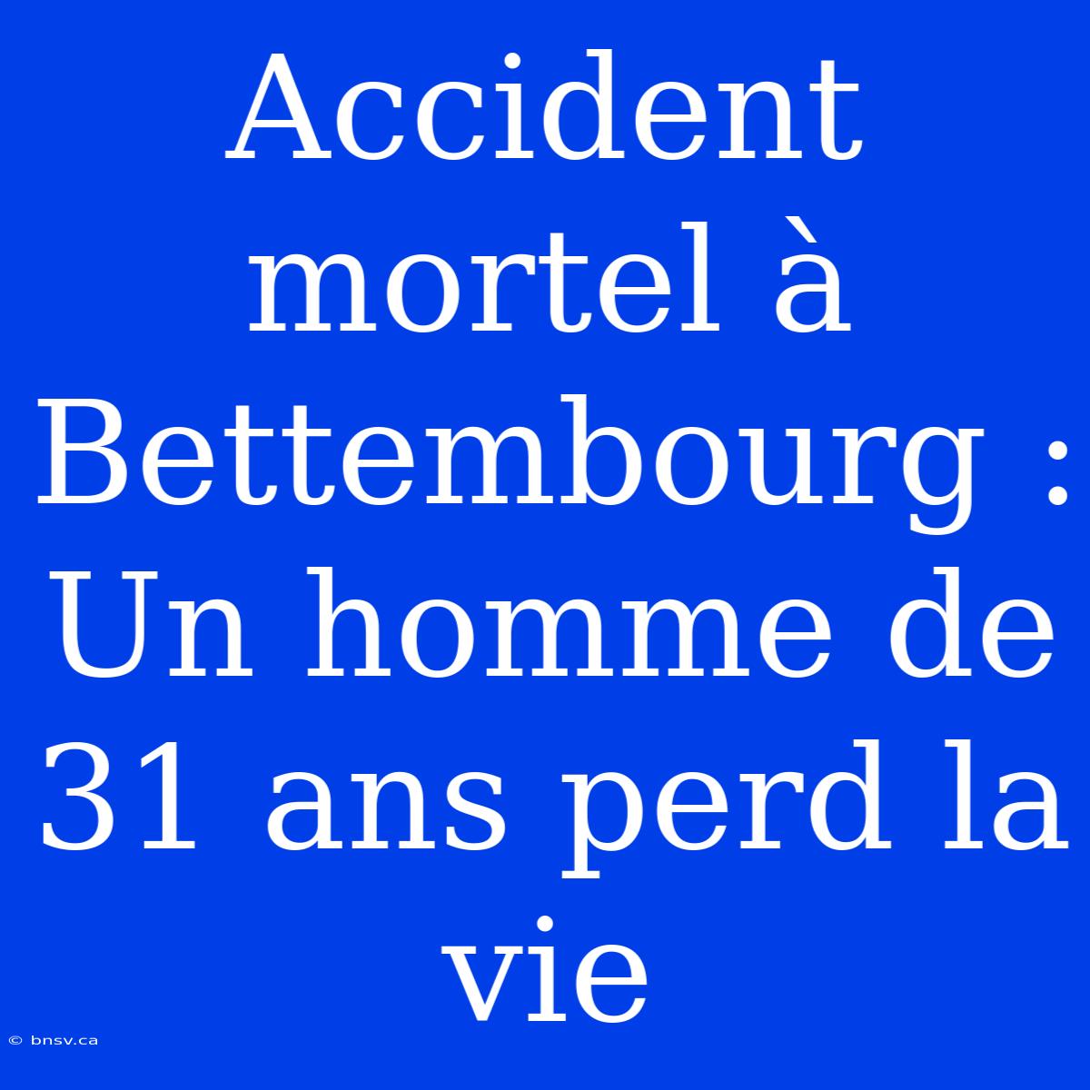 Accident Mortel À Bettembourg : Un Homme De 31 Ans Perd La Vie