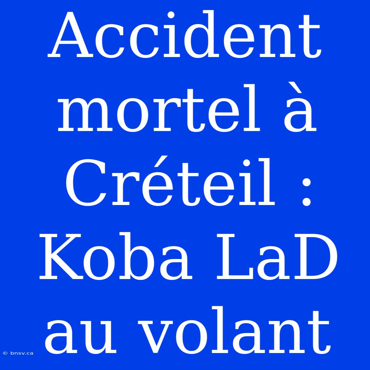 Accident Mortel À Créteil : Koba LaD Au Volant