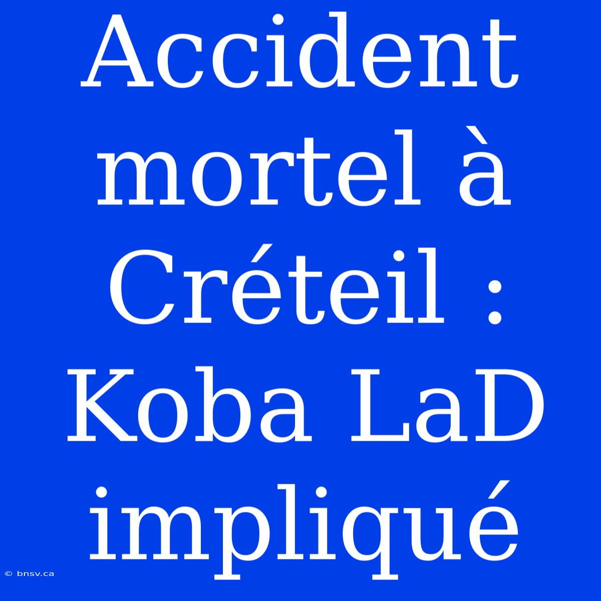 Accident Mortel À Créteil : Koba LaD Impliqué