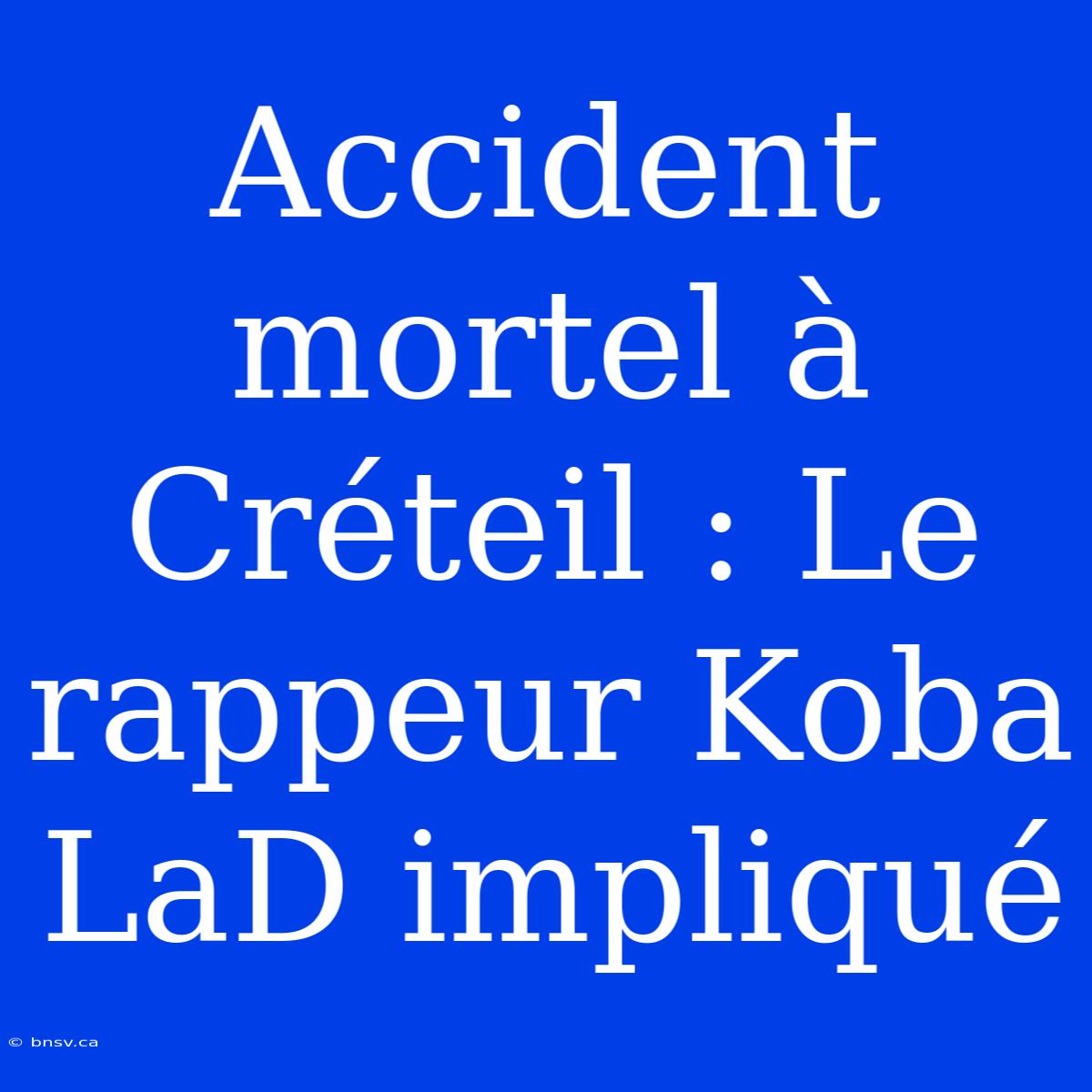 Accident Mortel À Créteil : Le Rappeur Koba LaD Impliqué