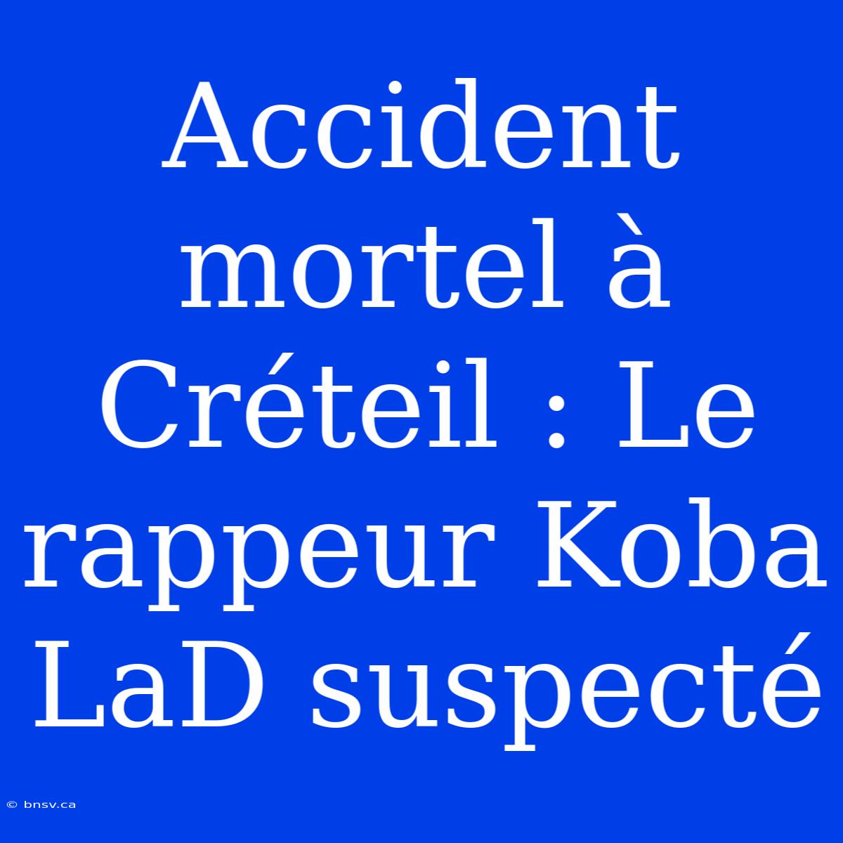 Accident Mortel À Créteil : Le Rappeur Koba LaD Suspecté