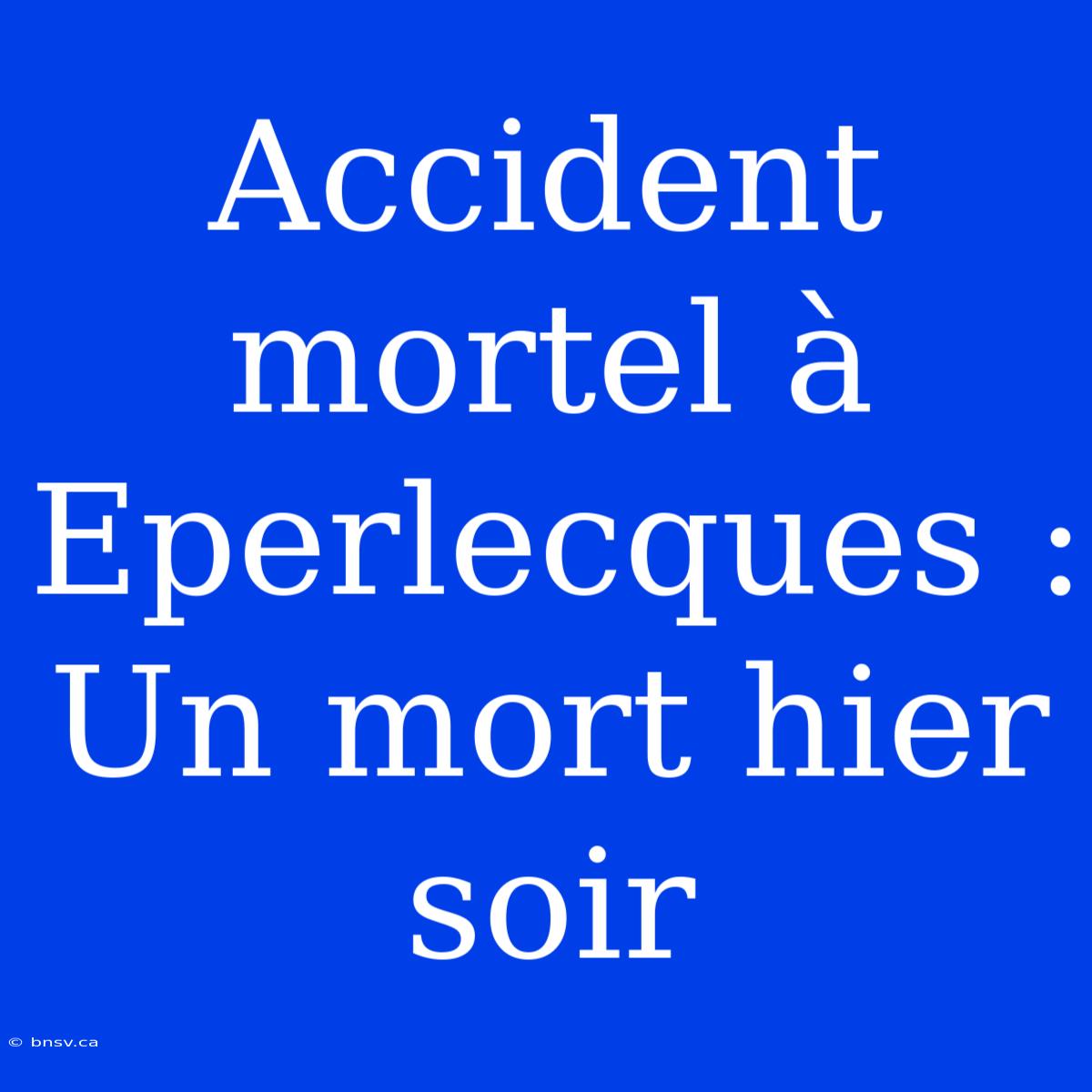 Accident Mortel À Eperlecques : Un Mort Hier Soir