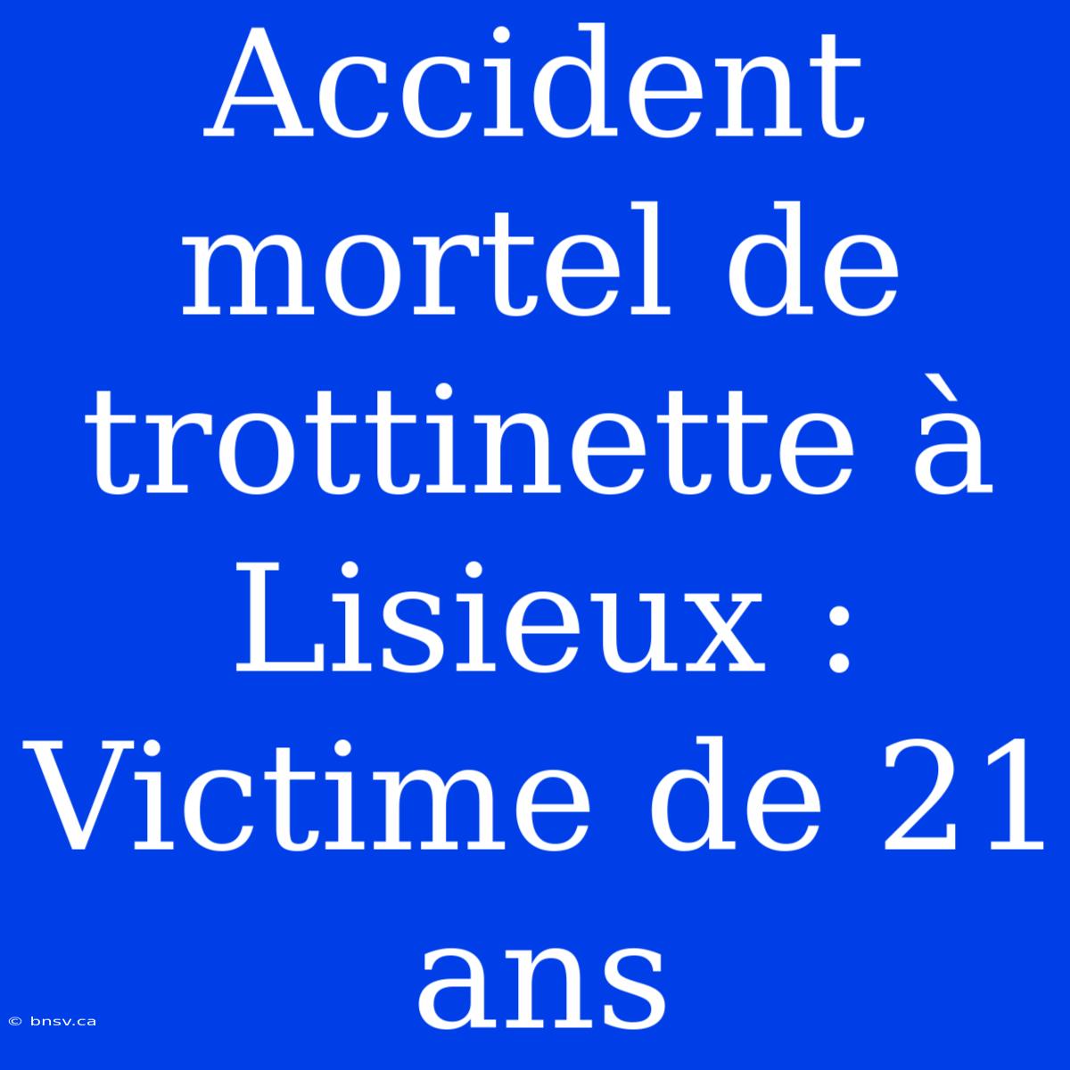 Accident Mortel De Trottinette À Lisieux : Victime De 21 Ans