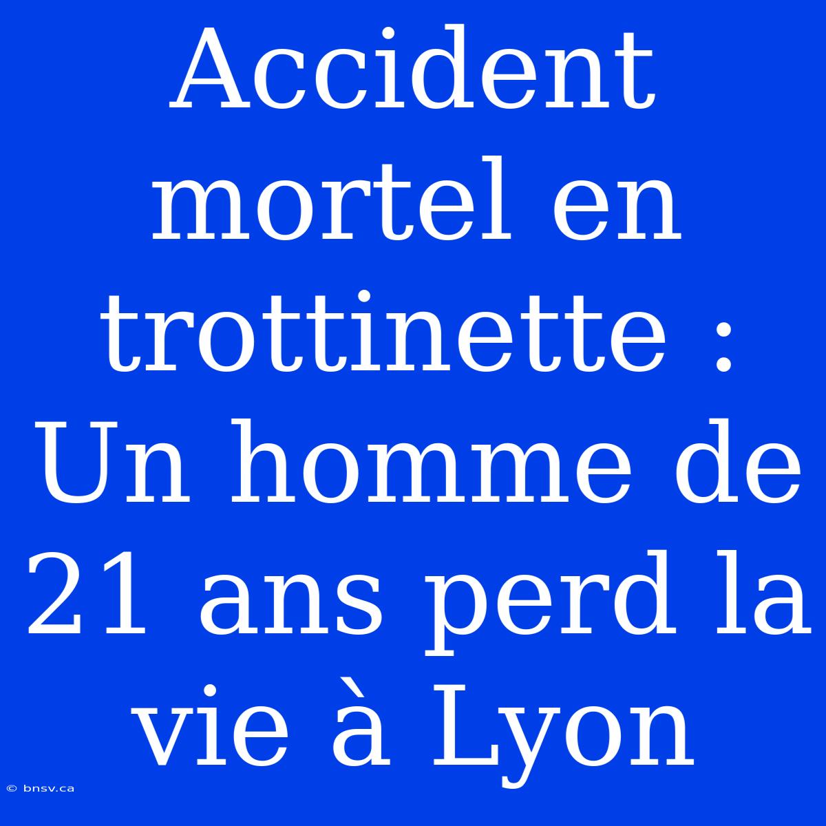 Accident Mortel En Trottinette : Un Homme De 21 Ans Perd La Vie À Lyon