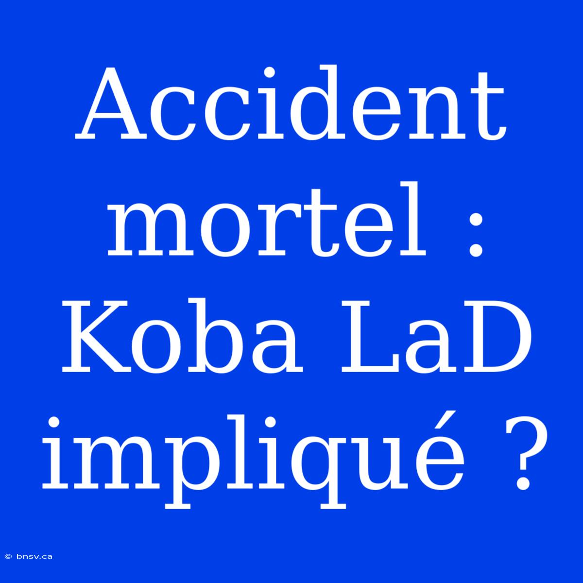 Accident Mortel : Koba LaD Impliqué ?