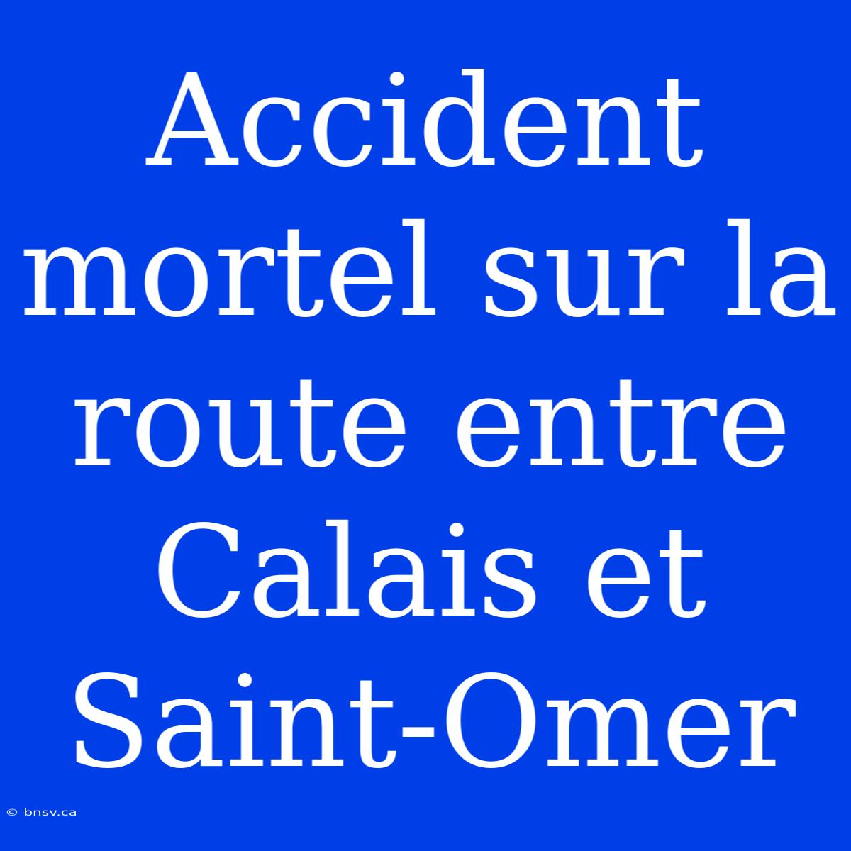 Accident Mortel Sur La Route Entre Calais Et Saint-Omer