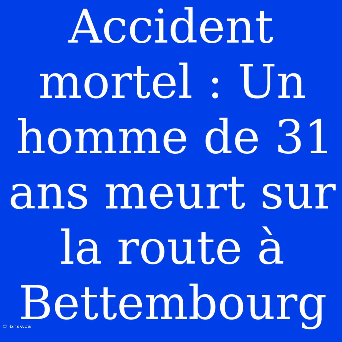 Accident Mortel : Un Homme De 31 Ans Meurt Sur La Route À Bettembourg