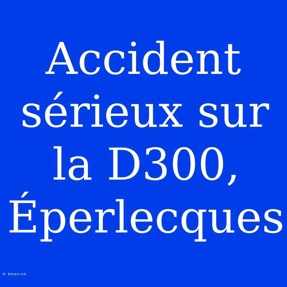 Accident Sérieux Sur La D300, Éperlecques