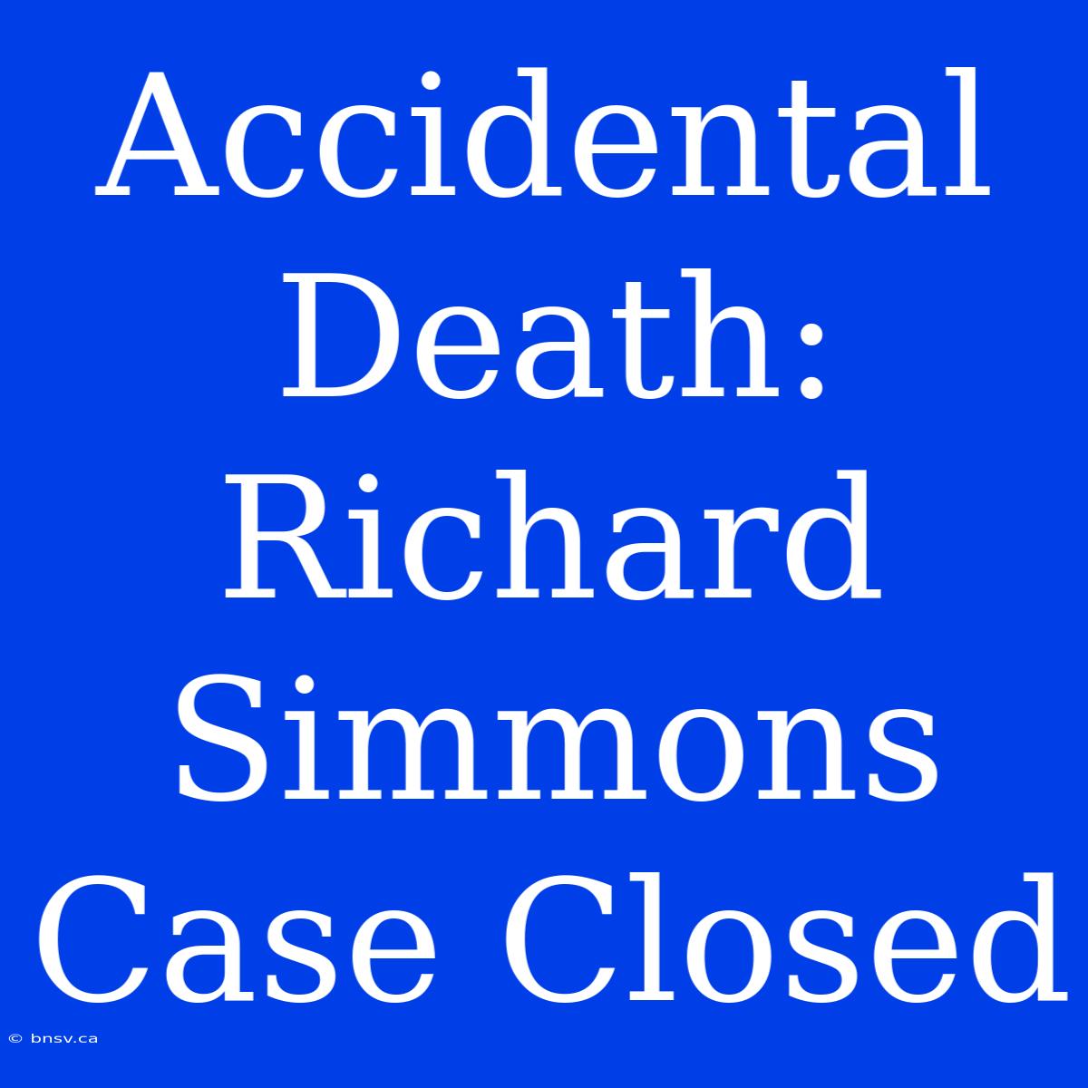 Accidental Death: Richard Simmons Case Closed