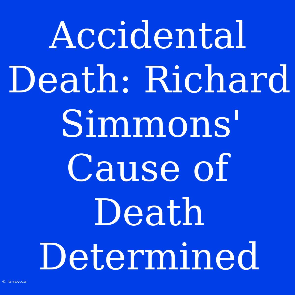 Accidental Death: Richard Simmons' Cause Of Death Determined