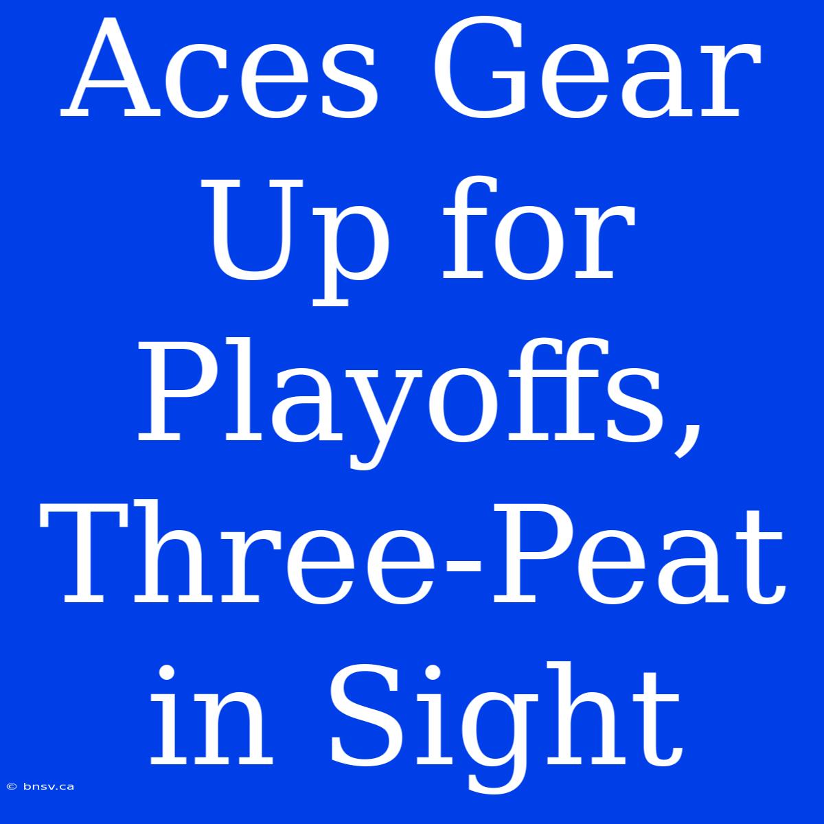 Aces Gear Up For Playoffs, Three-Peat In Sight