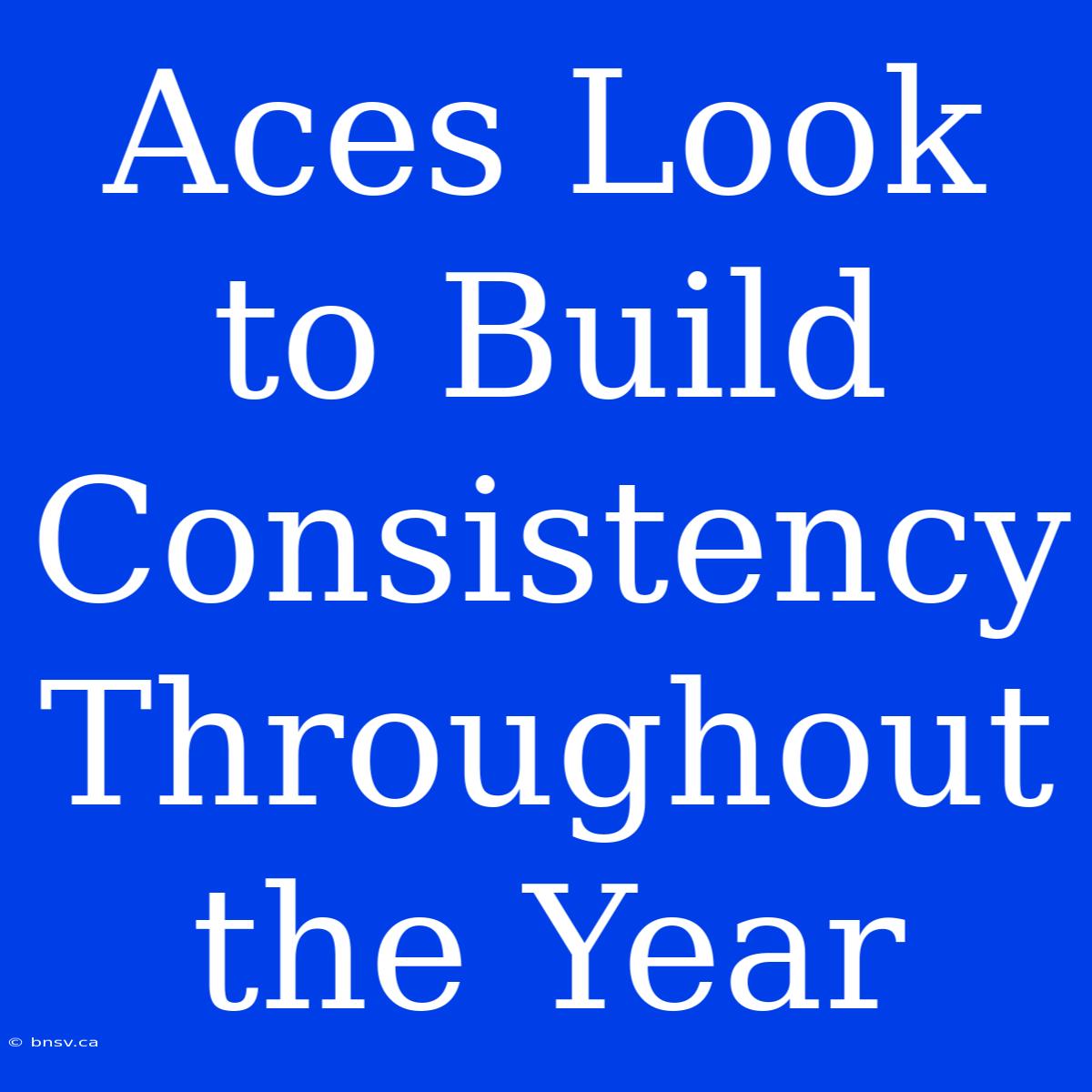 Aces Look To Build Consistency Throughout The Year