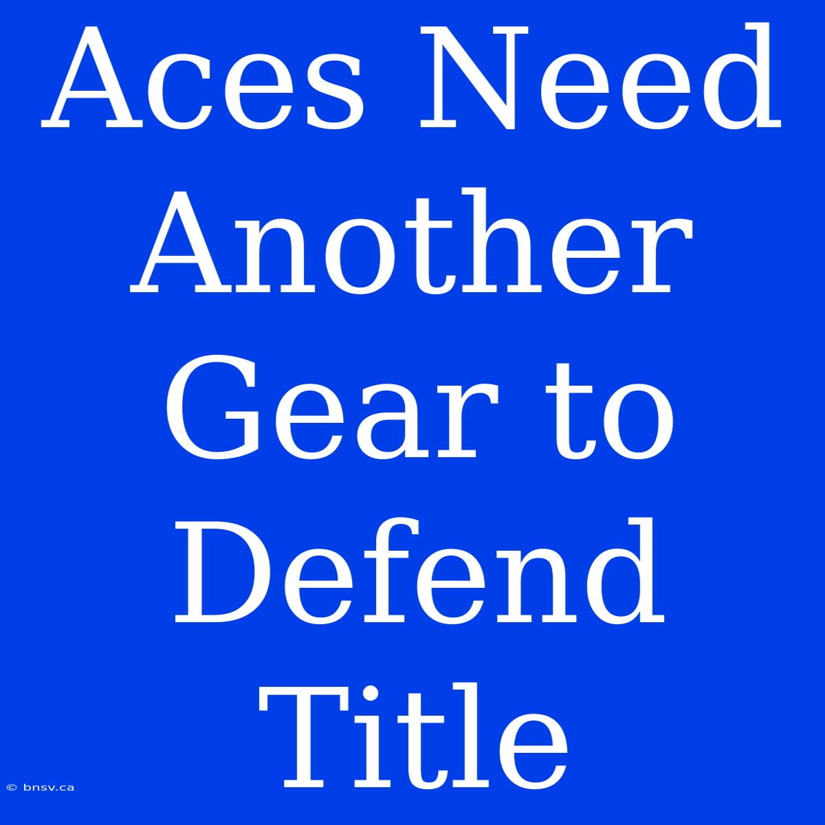 Aces Need Another Gear To Defend Title