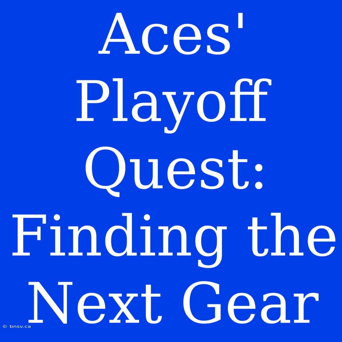 Aces' Playoff Quest: Finding The Next Gear