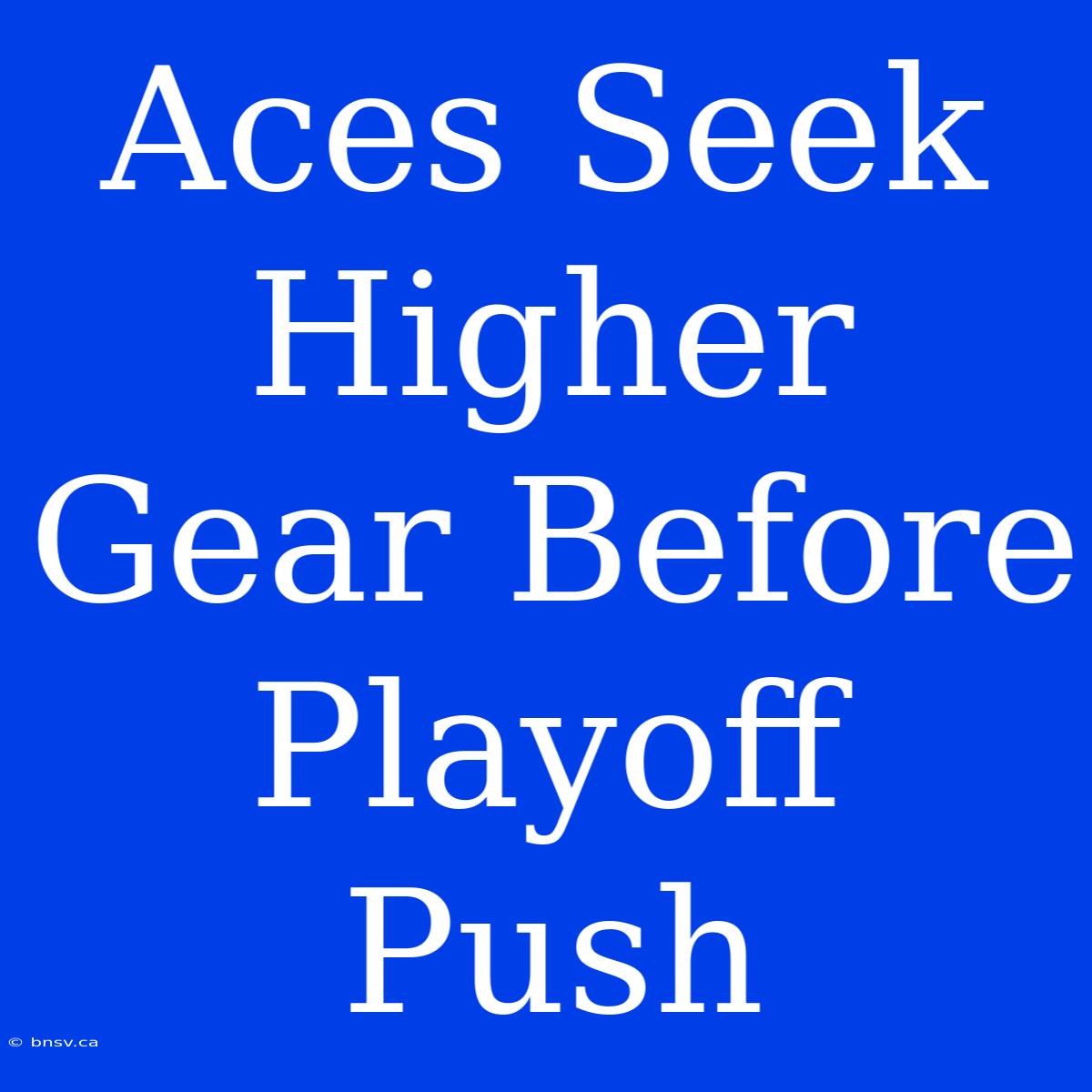 Aces Seek Higher Gear Before Playoff Push