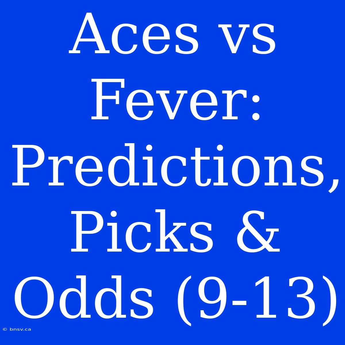 Aces Vs Fever: Predictions, Picks & Odds (9-13)