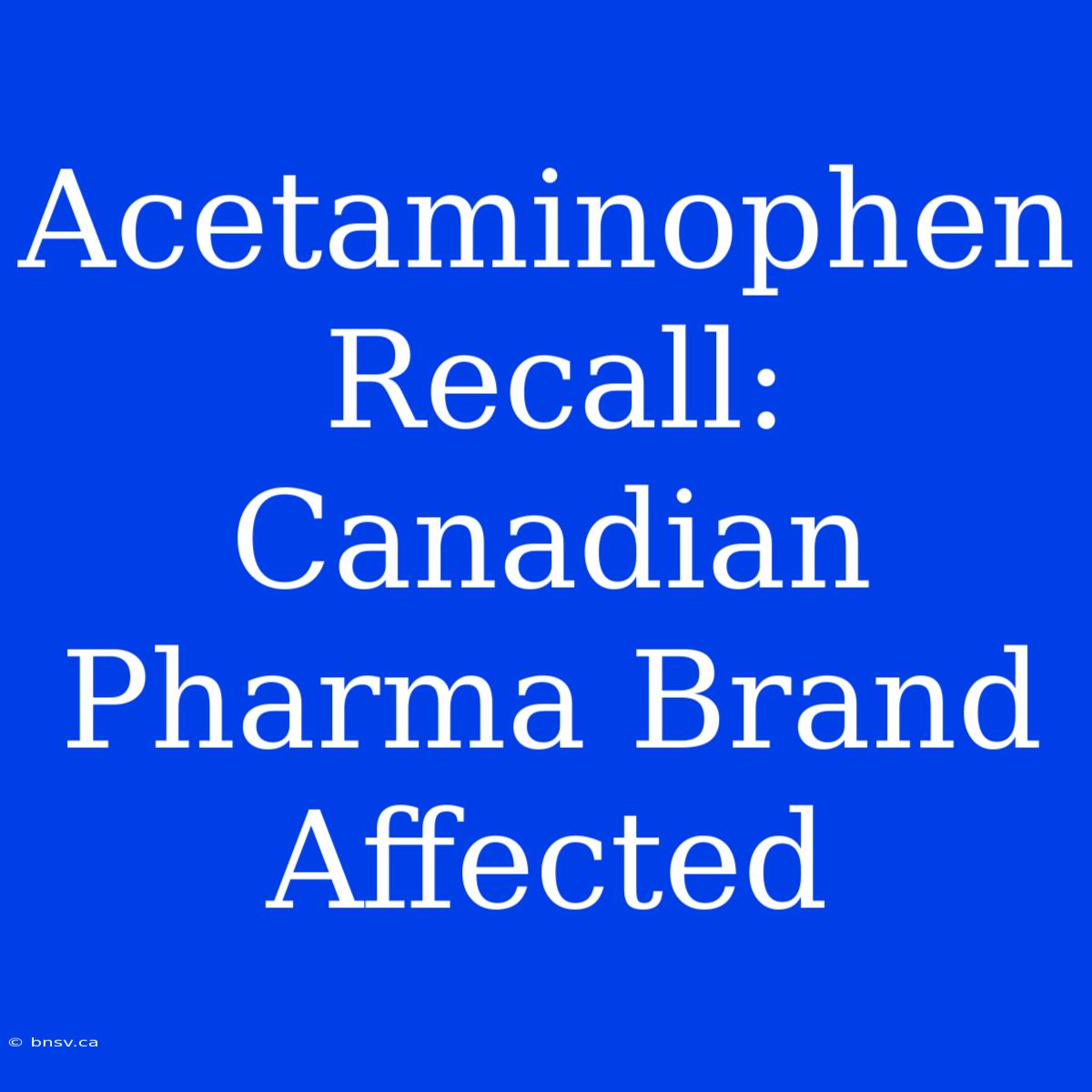 Acetaminophen Recall: Canadian Pharma Brand Affected