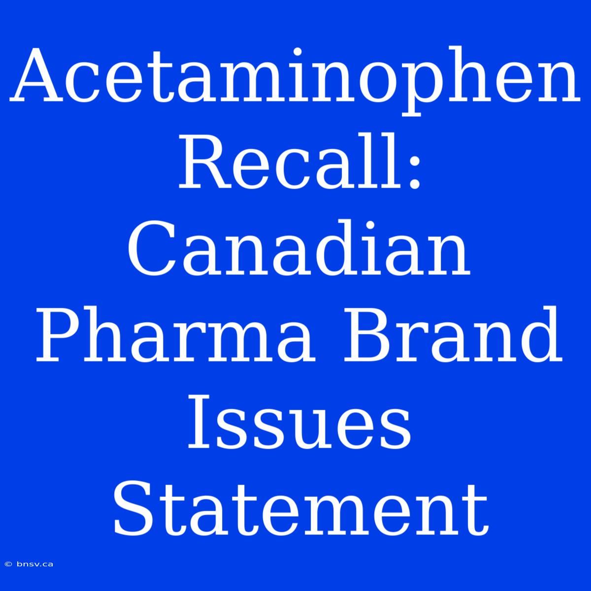 Acetaminophen Recall: Canadian Pharma Brand Issues Statement