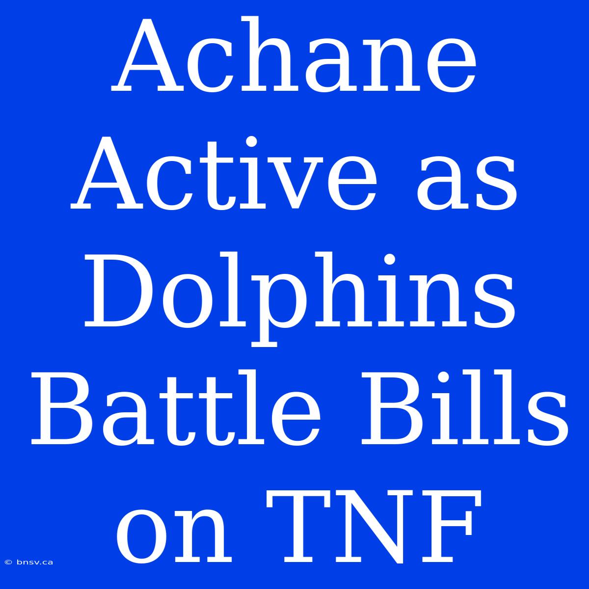 Achane Active As Dolphins Battle Bills On TNF