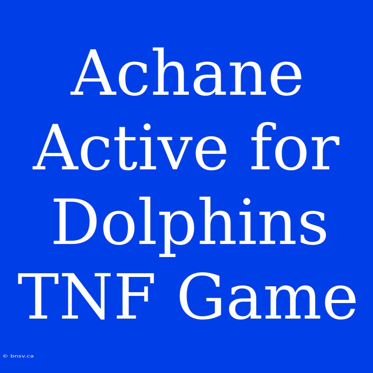 Achane Active For Dolphins TNF Game