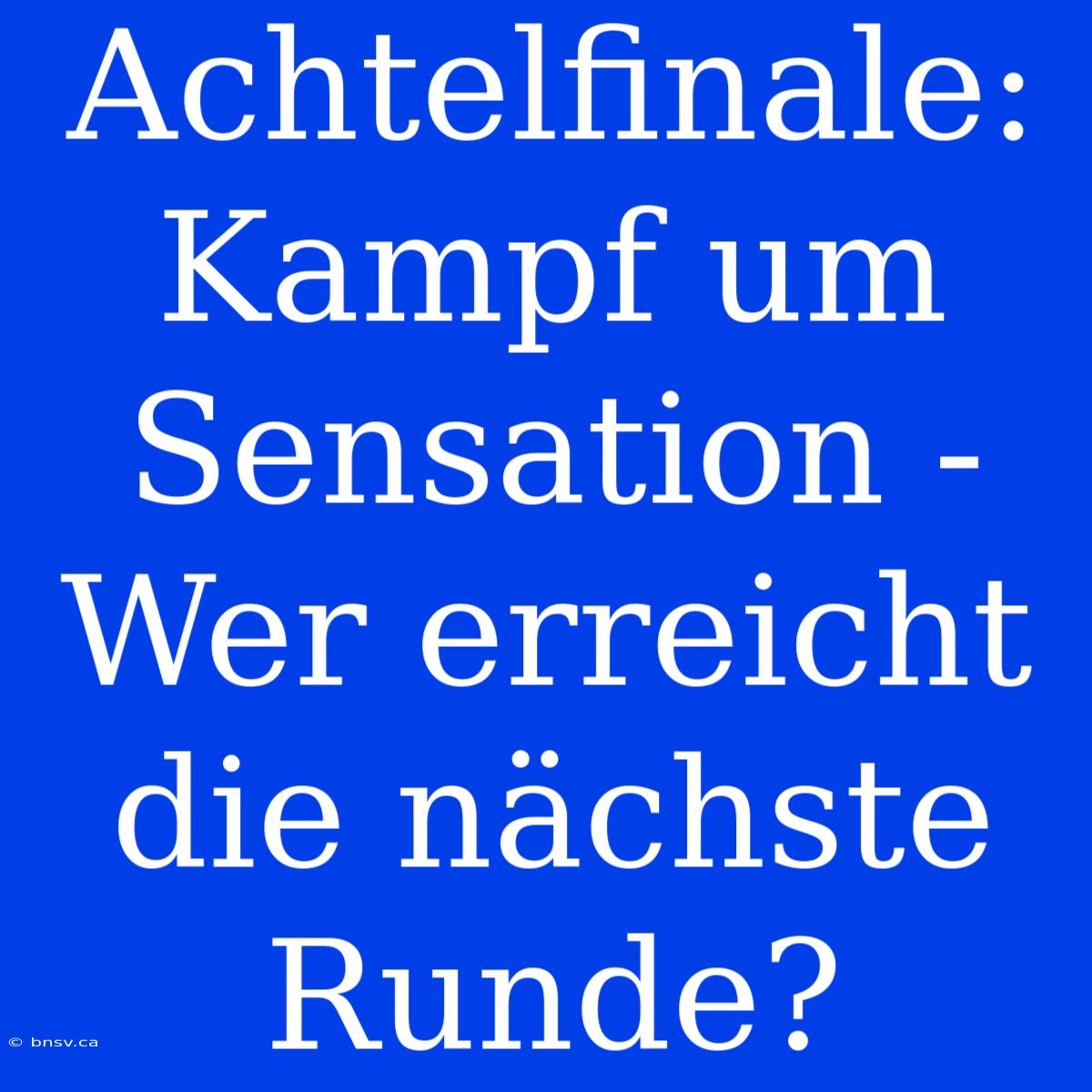 Achtelfinale: Kampf Um Sensation - Wer Erreicht Die Nächste Runde?