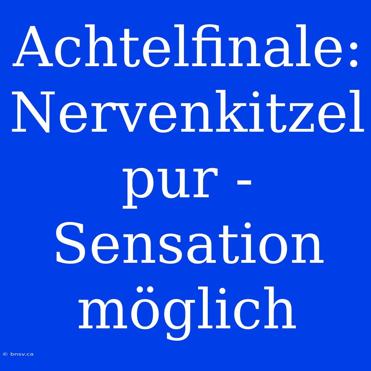 Achtelfinale: Nervenkitzel Pur - Sensation Möglich