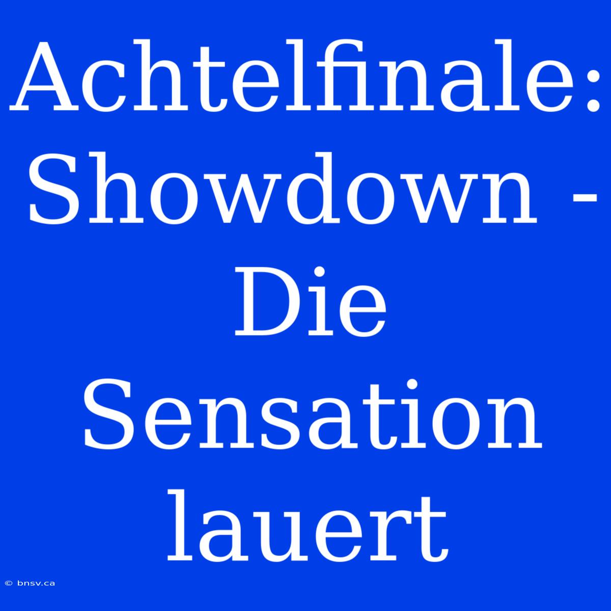 Achtelfinale: Showdown - Die Sensation Lauert