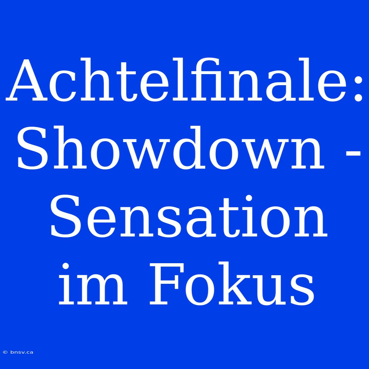 Achtelfinale: Showdown - Sensation Im Fokus