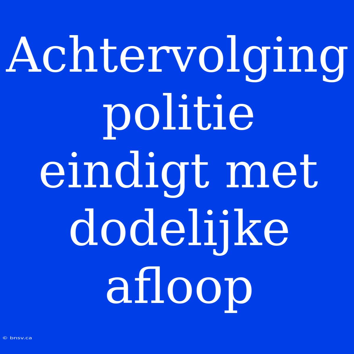 Achtervolging Politie Eindigt Met Dodelijke Afloop