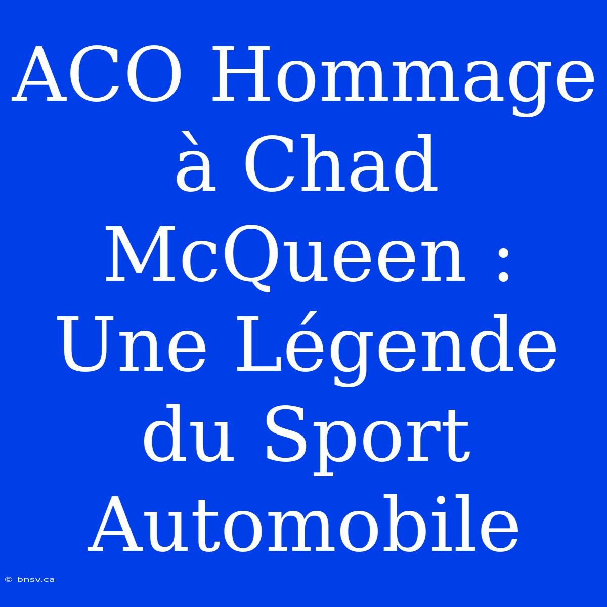 ACO Hommage À Chad McQueen : Une Légende Du Sport Automobile