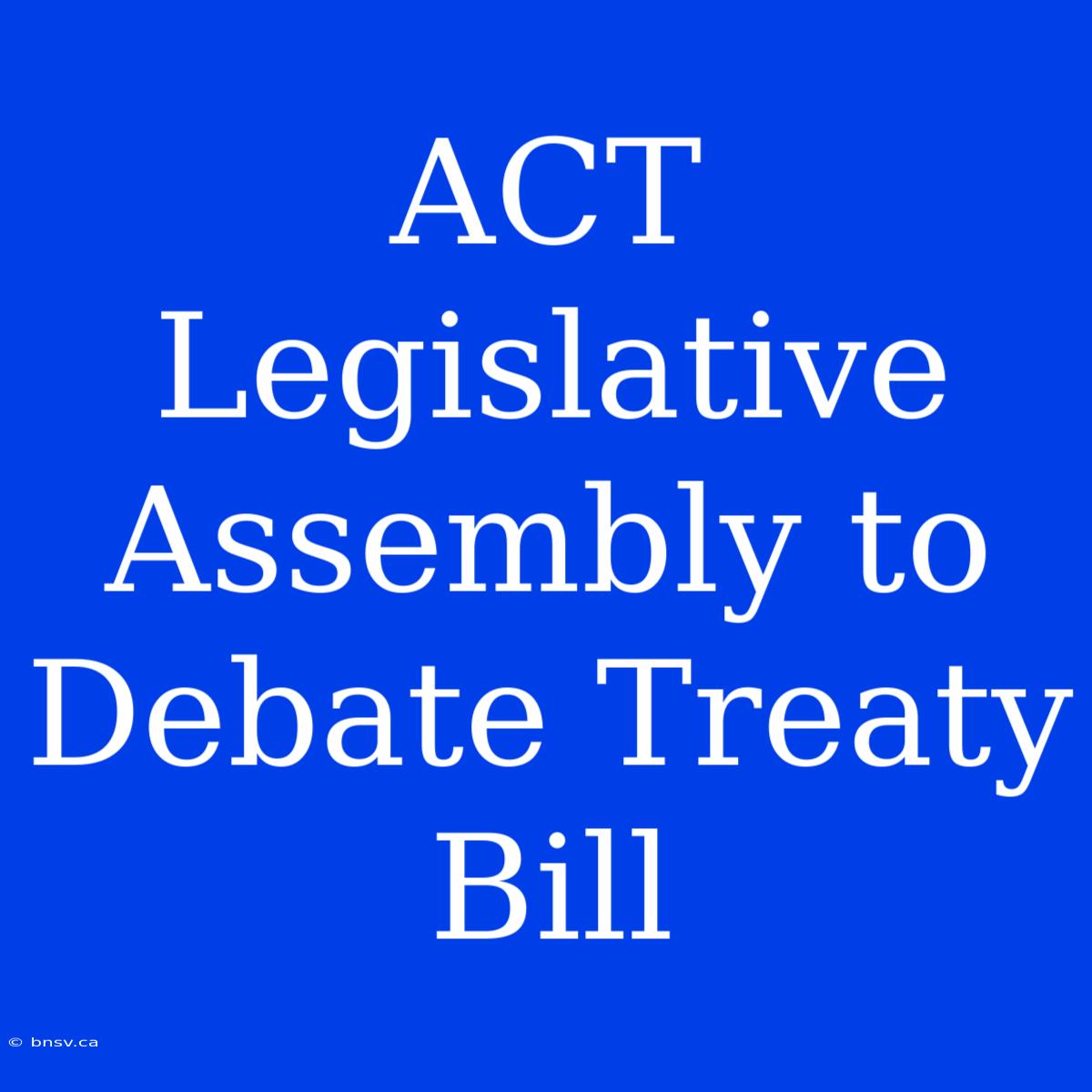 ACT Legislative Assembly To Debate Treaty Bill