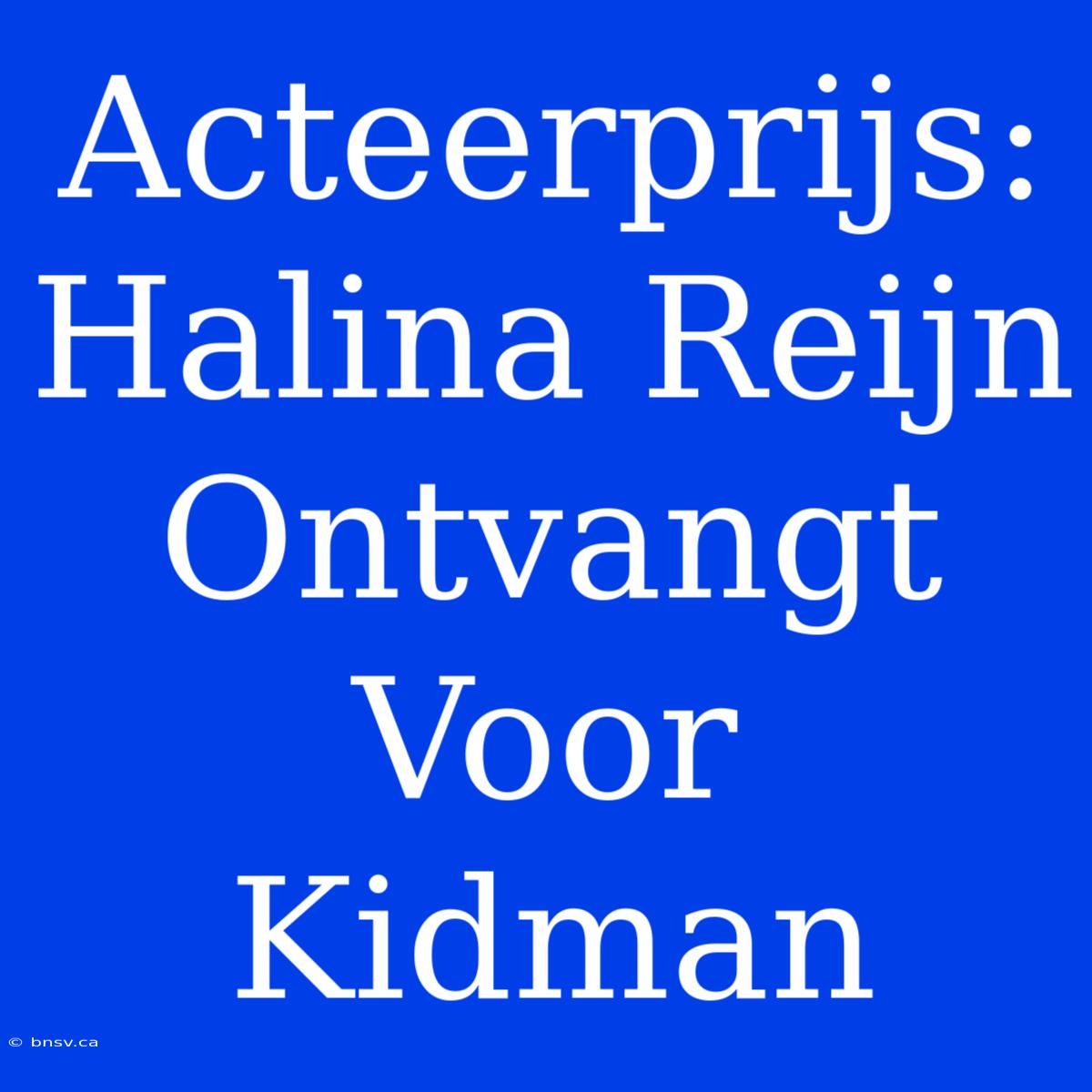 Acteerprijs: Halina Reijn Ontvangt Voor Kidman