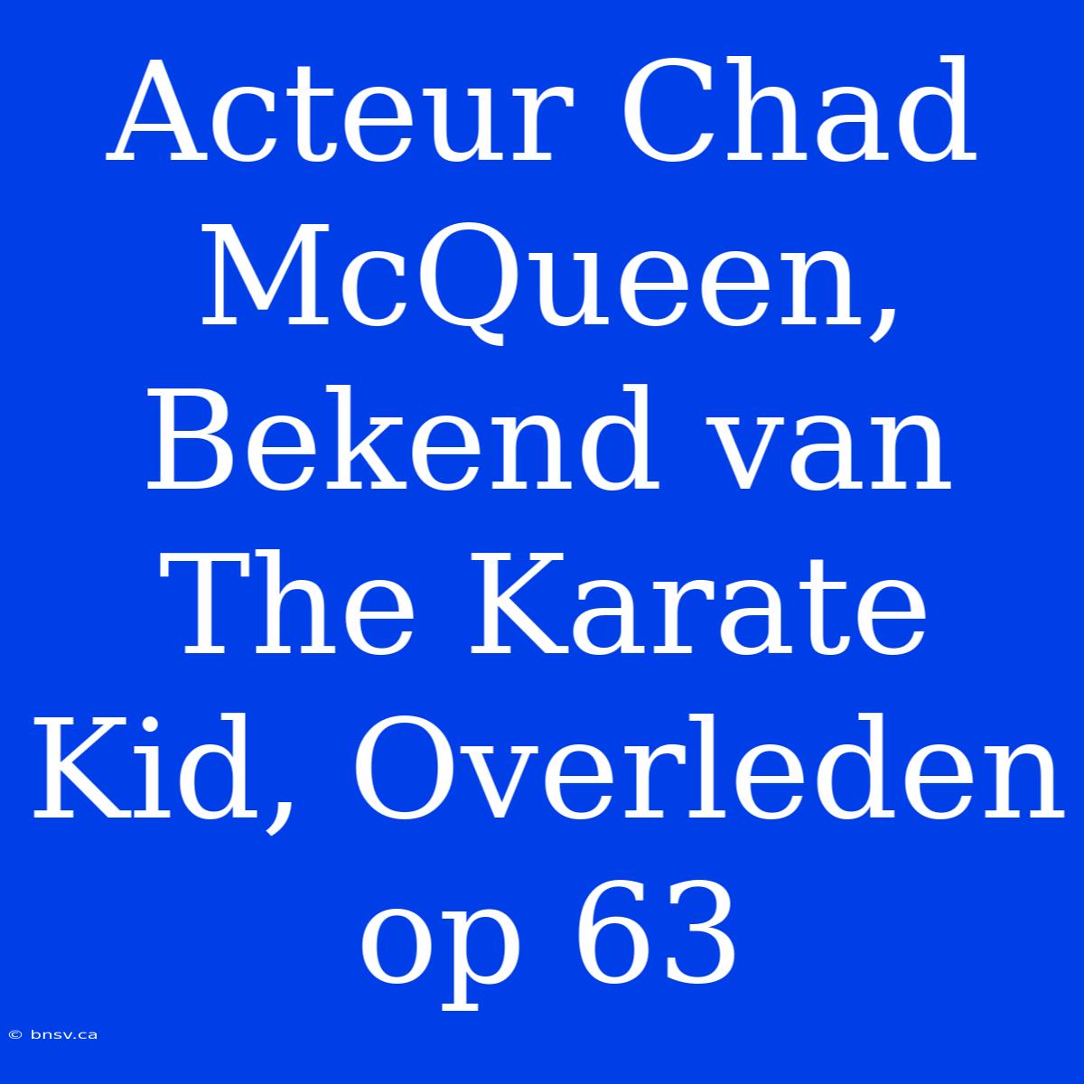 Acteur Chad McQueen, Bekend Van The Karate Kid, Overleden Op 63