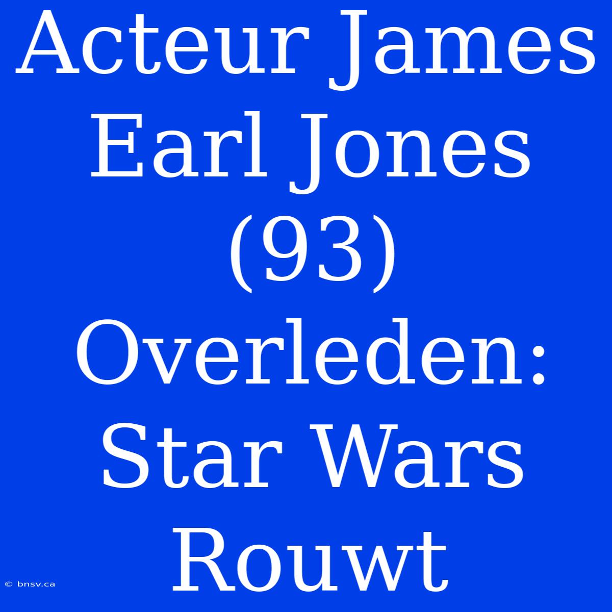 Acteur James Earl Jones (93) Overleden: Star Wars Rouwt