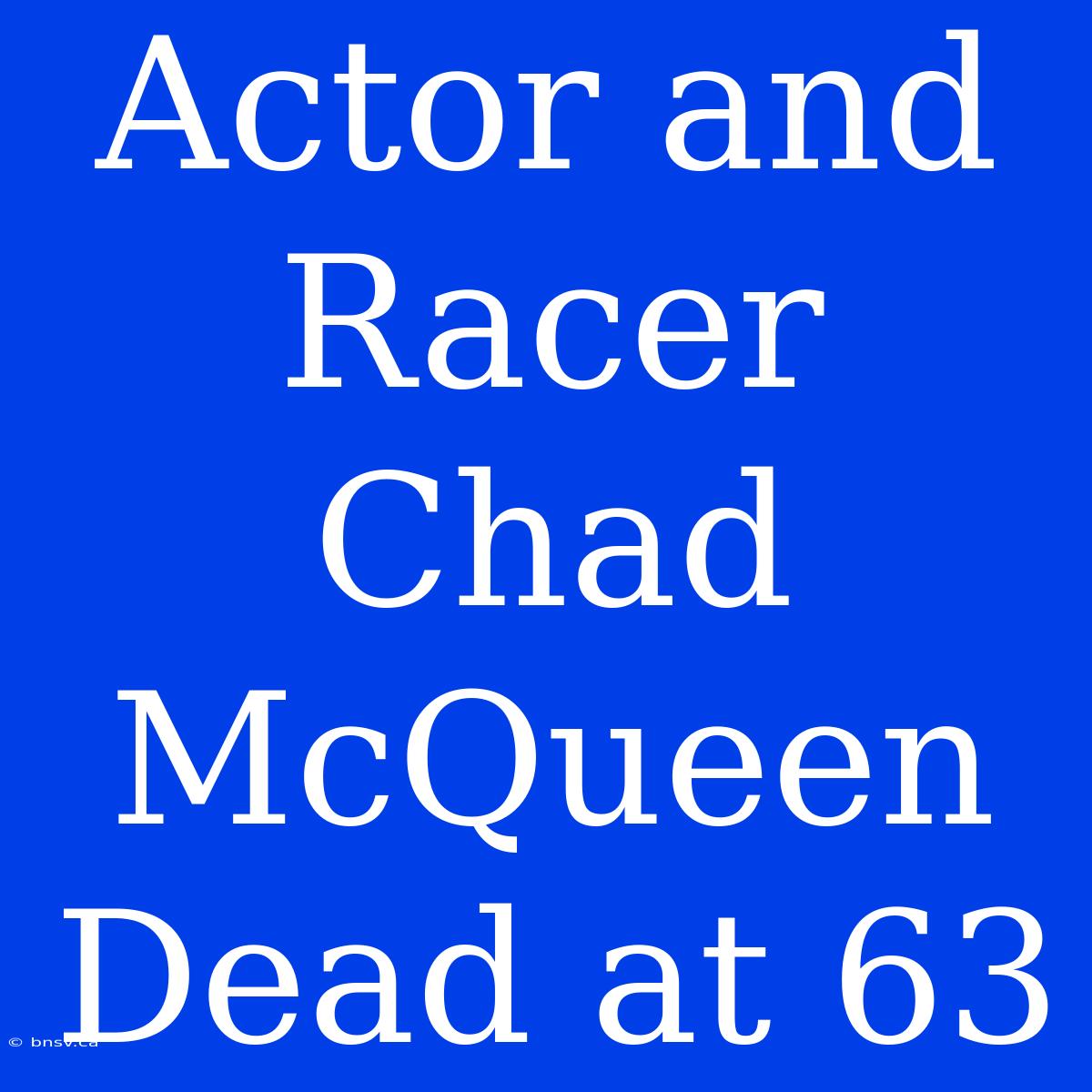 Actor And Racer Chad McQueen Dead At 63