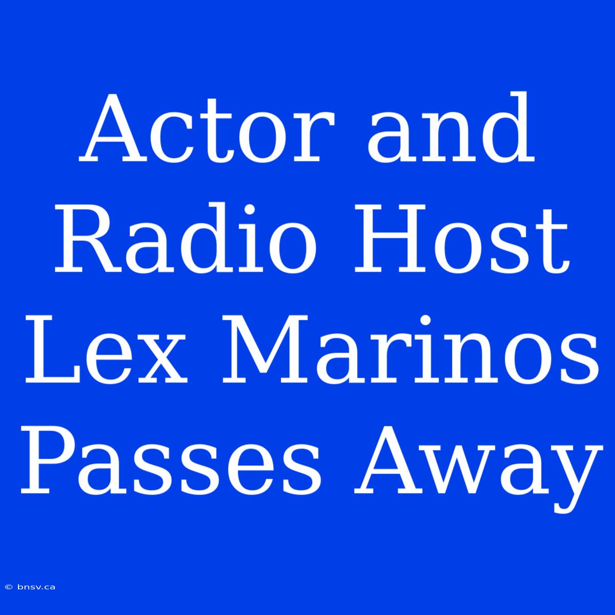 Actor And Radio Host Lex Marinos Passes Away