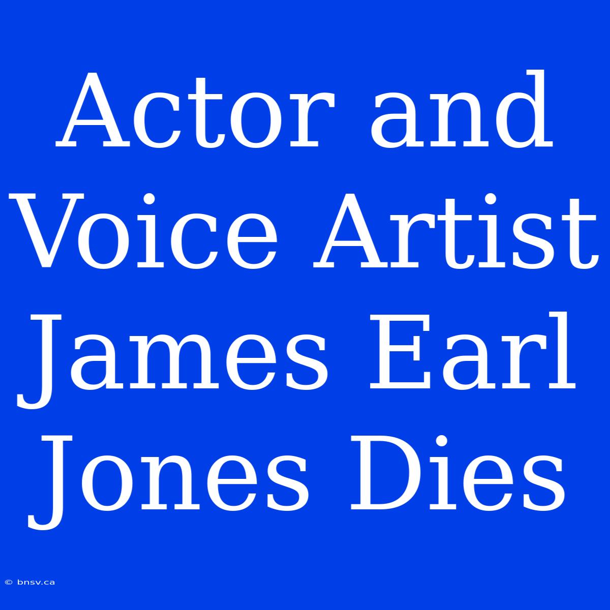 Actor And Voice Artist James Earl Jones Dies