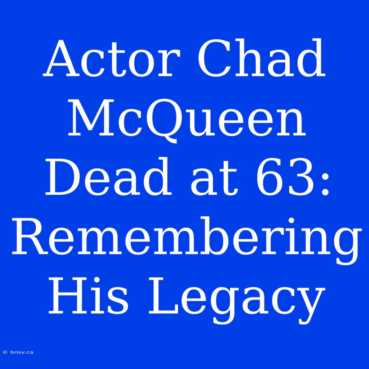 Actor Chad McQueen Dead At 63: Remembering His Legacy