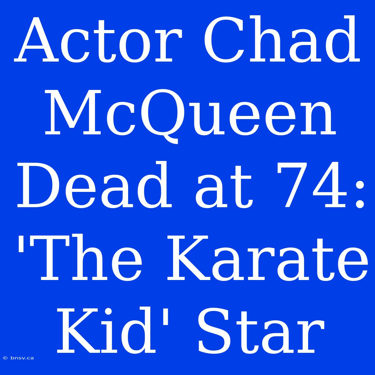 Actor Chad McQueen Dead At 74: 'The Karate Kid' Star