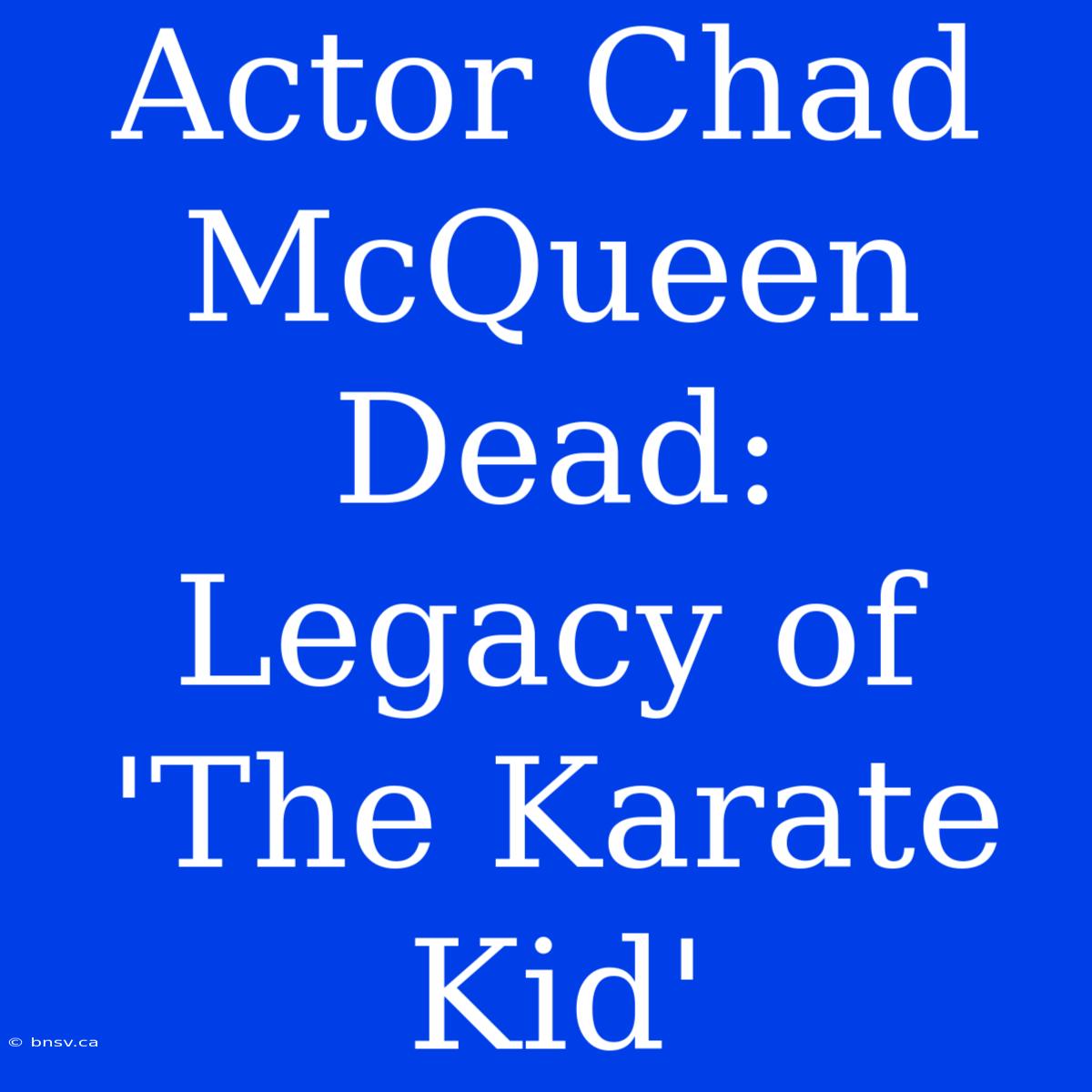 Actor Chad McQueen Dead: Legacy Of 'The Karate Kid'