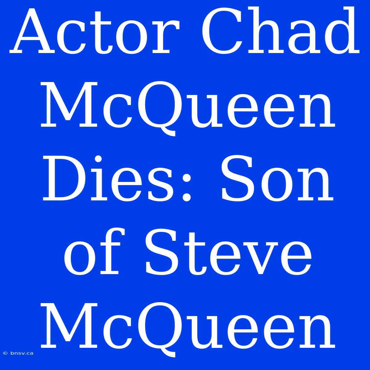 Actor Chad McQueen Dies: Son Of Steve McQueen