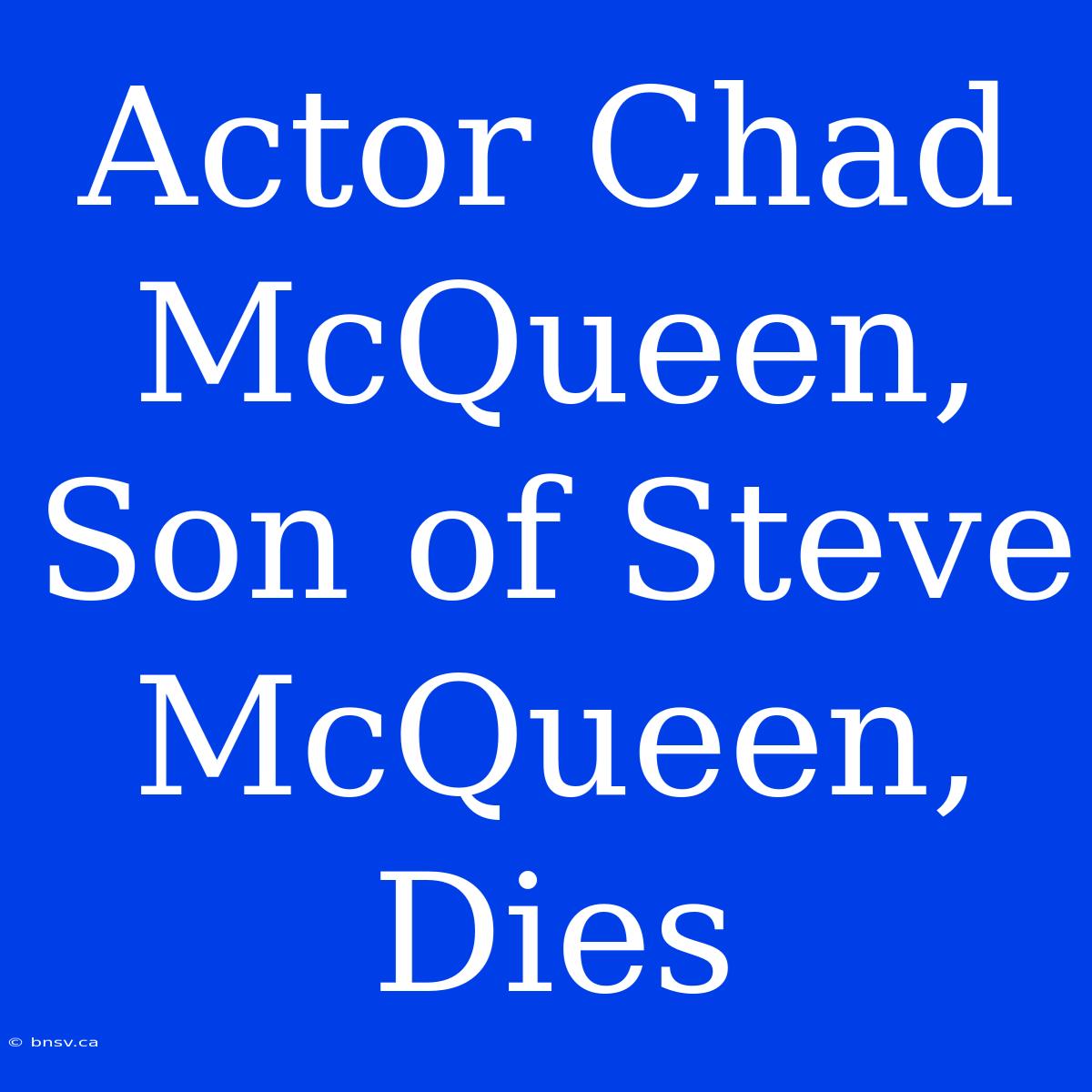 Actor Chad McQueen, Son Of Steve McQueen, Dies