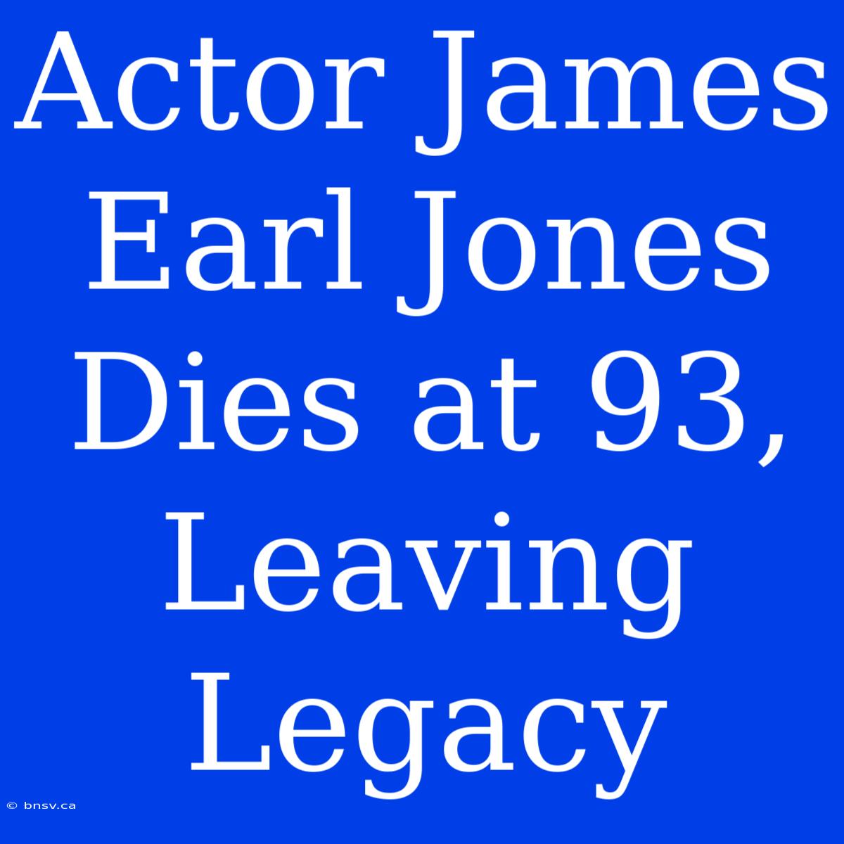 Actor James Earl Jones Dies At 93, Leaving Legacy